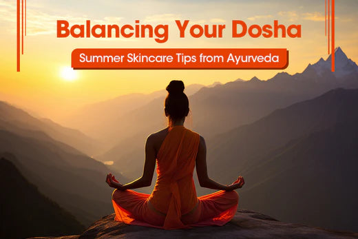 Balancing Your Dosha: Summer Skincare Tips from Ayurveda